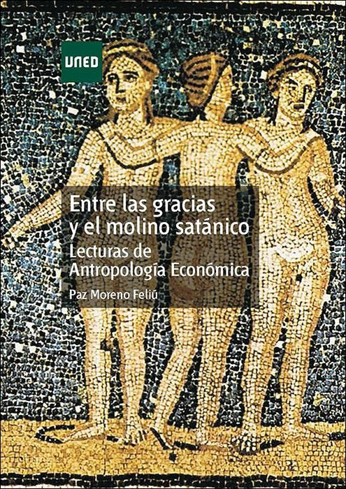 ENTRE LAS GRACIAS Y EL MOLINO SATANICO. LECTURAS DE ANTROPOLOGIA ECONOMICA, de MORENO FELIU, PAZ | portada del libro