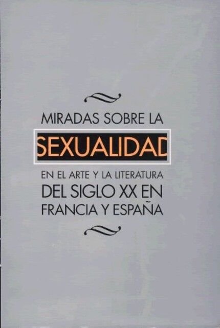 Miradas sobre la sexualidad en el arte y la literatura del siglo XX en Francia y en España, de Aliaga | portada del libro