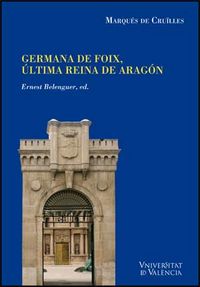 Noticias y documentos relativos a Doña Germana de Foix, última reina de Aragón, de Cruïlles, Marqués de | portada del libro