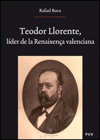 Teodor Llorente, líder de la Renaixença valenciana, de Roca Ricart, Rafael | portada del libro