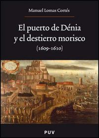 El puerto de Dénia y el destierro morisco (1609-1610), de Lomas Cortés, Manuel | portada del libro