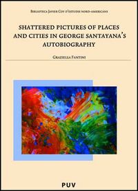 Shattered Pictures of Places and Cities in George Santayana's Autobiography, de Fantini, Graziella | portada del libro