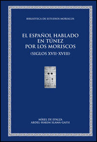 El español hablado en Túnez por los moriscos (siglos XVII-XVIII), de De Epalza Ferrer, Míkel | portada del libro