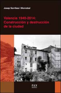 Valencia 1940-2014: Construcción y destrucción de la ciudad, de Sorribes Monrabal, Josep | portada del libro