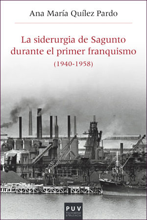 La siderurgia de Sagunto durante el primer Franquismo (1940-1958), de Quílez Pardo, Ana María | portada del libro