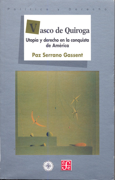VASCO DE QUIROGA: UTOPIA Y DERECHO EN LA CONQUISTA DE AMERICA, de SERRANO GASSENT, PAZ | portada del libro