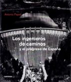 INGENIEROS DE CAMINOS Y EL PROGRESO DE ESPAÑA, LOS, de Antonio Papell | portada del libro
