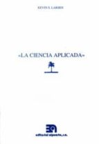 CIENCIA APLICADA,LA, de Kevin S. Larsen | portada del libro