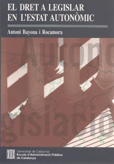 dret a legislar en l'Estat autonòmic/El, de BAYONA I ROCAMORA , ANTONI | portada del libro