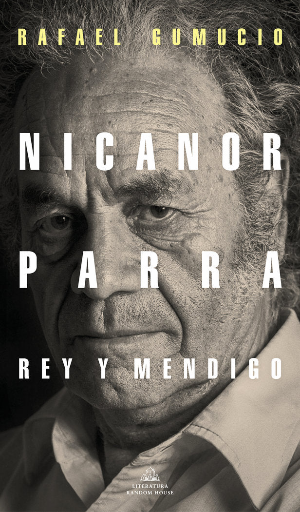 Nicanor Parra, rey y mendigo, de Gumucio, Rafael | portada del libro