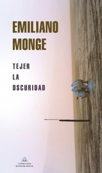 TEJER LA OSCURIDAD, de MONGE, EMILIANO | portada del libro