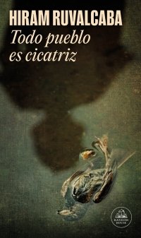 TODO PUEBLO ES CICATRIZ, de RUVALCABA, HIRAM | portada del libro