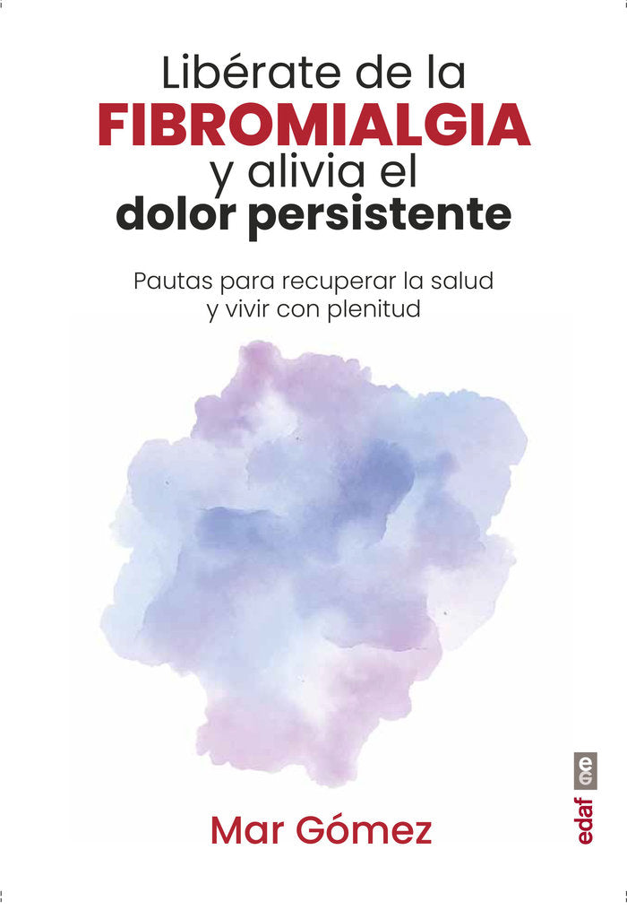 LIBERATE DE LA FIBROMIALGIA Y ALIVIA EL DOLOR PERSISTENTE, de GOMEZ, MAR | portada del libro