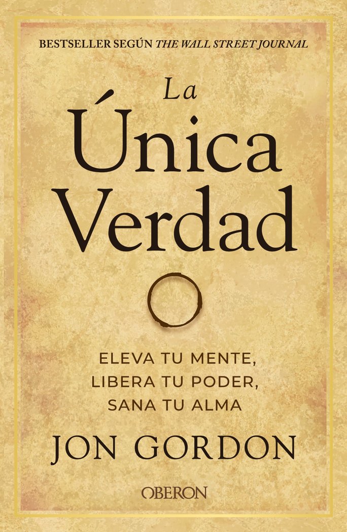 LA UNICA VERDAD ELEVA TU MENTE LIBERA TU PODER, SANA TU AL, de GORDON, JON | portada del libro