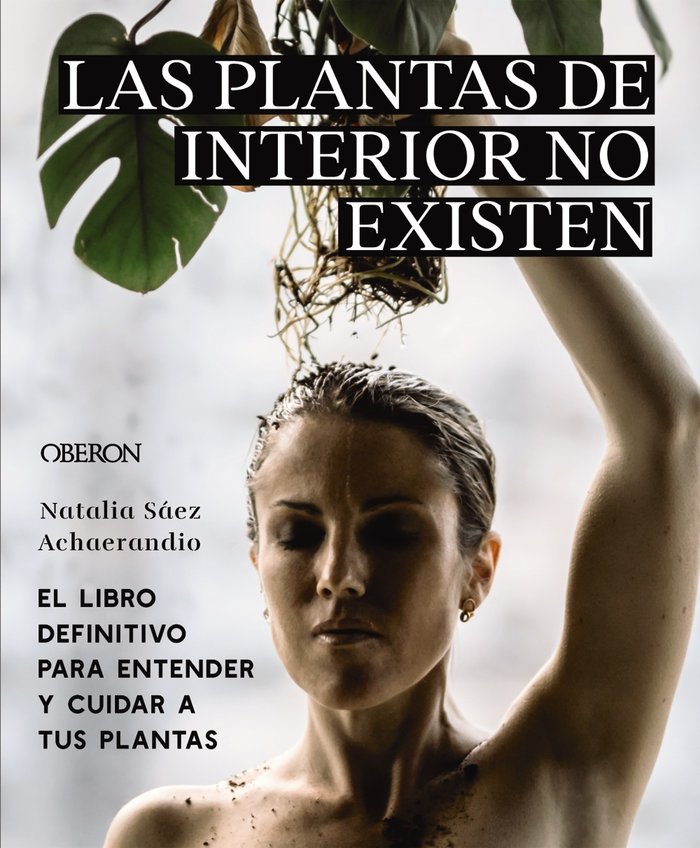 Las plantas de interior no existen. El libro definitivo para entender y cuidar a tus plantas, de SAEZ ACHAERANDIO, NATALIA | 