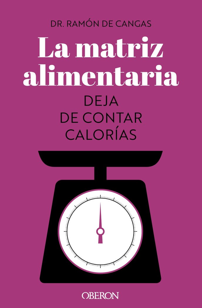 LA MATRIZ ALIMENTARIA DEJA DE CONTAR CALORIAS, de DE CANGAS MORAN, RAMON | portada del libro
