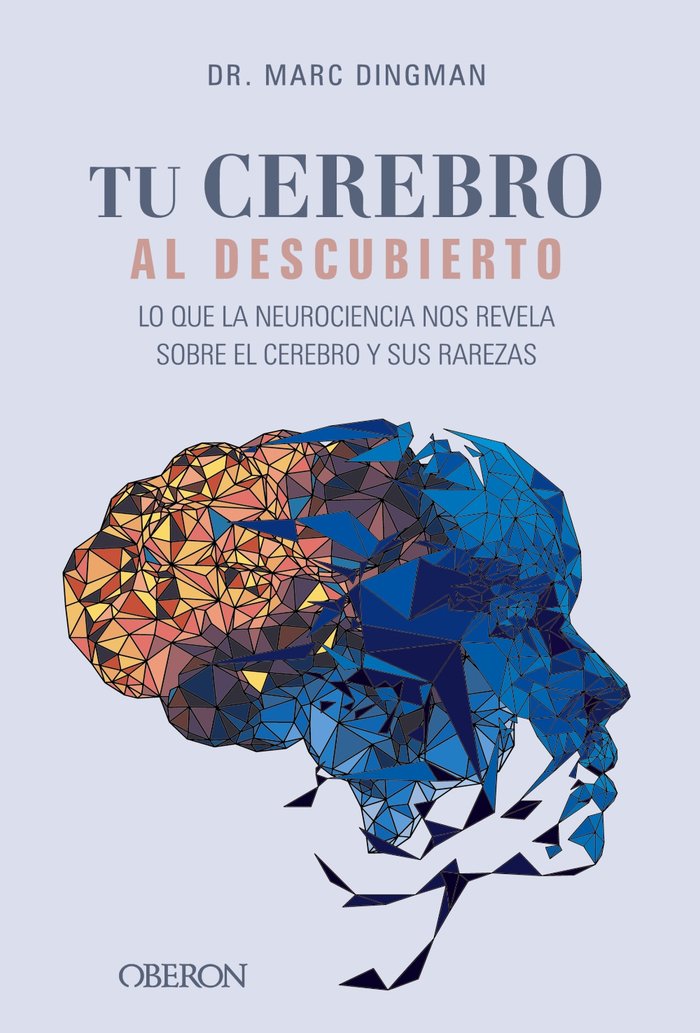 Tu cerebro al descubierto. Lo que la neurociencia nos revela sobre el cerebro y sus rarezas, de DINGMAN, MARC | portada del l