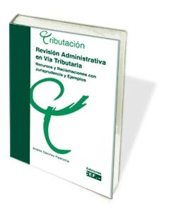 Revisión administrativa en vía tributaria. Recursos y reclamaciones con jurisprudencia y ejemplos, de Sánchez Pedroche, André