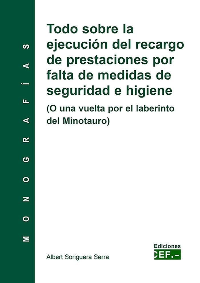 TODO SOBRE LA EJECUCIÓN DEL RECARGO DE PRESTACIONES POR FALTA DE MEDIDAS DE SEGURIDAD E HIGIENE, de SORIGUERA SERRA, ALBERT |