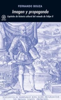 IMAGEN Y PROPAGANDA: CAP. Hª CULTURAL REINADO FELIPE II, de Bouza Álvarez | portada del libro