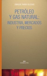 PETROLEO Y GAS NATURAL: INDUSTRIA, MERCADOS Y PRECIOS, de Parra Iglesias | portada del libro