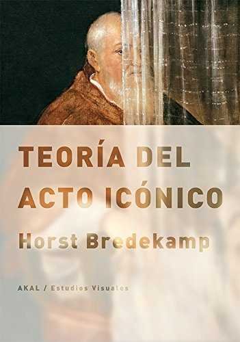 TEORIA DEL ACTO ICONICO, de Bredekamp | portada del libro