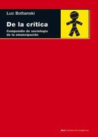 DE LA CRITICA. COMPENDIO DE SOCIOLOGIA DE LA EMANCIPACION, de Boltanski | portada del libro