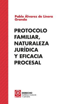 PROTOCOLO FAMILIAR, NATURALEZA JURIDICA Y EFICACIA PROCESAL, de Álvarez de Linera Granda | portada del libro