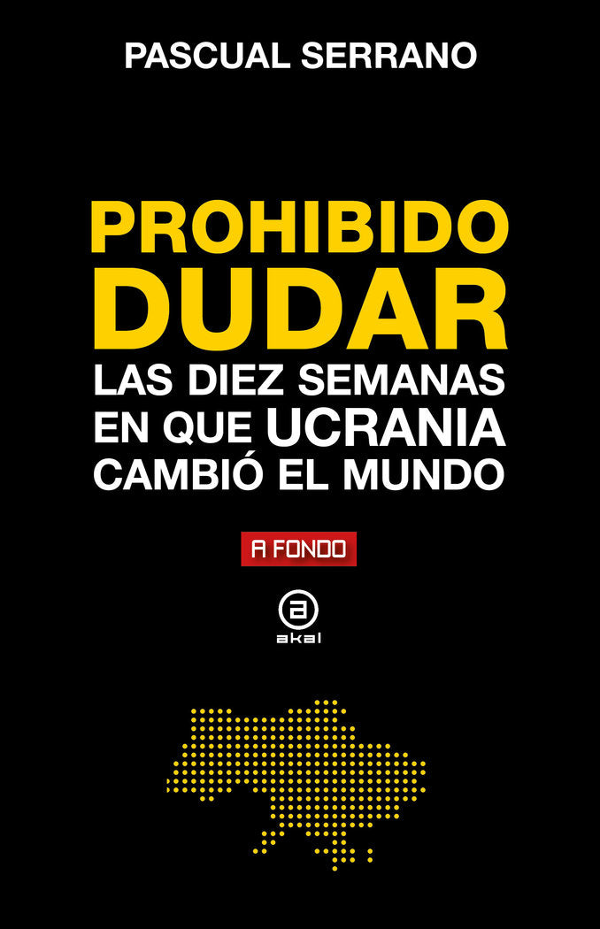 PROHIBIDO DUDAR. DIEZ SEMANAS EN QUE UCRANIA CAMBIO MUNDO, de PASCUAL SERRANO | portada del libro