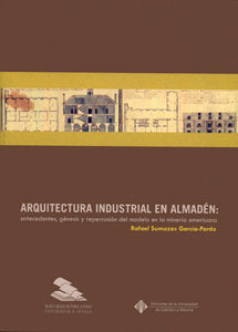 Arquitectura industrial en Almadén: antecedentes, génesis y repercusión del modelo en la minería ame, de Sumozas García-Pardo