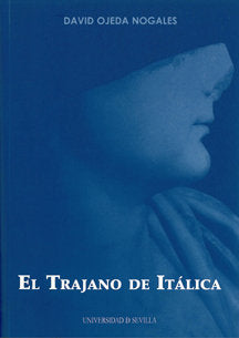 TRAJANO DE ITALICA, EL, de OJEDA NOGALES, DAVID | portada del libro