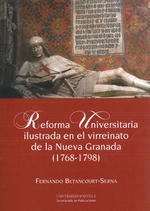 Reforma Universitaria ilustrada en el virreinato de la Nueva Granada (1768-1798), de Betancourt-Serna | portada del libro