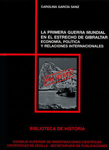 La Primera Guerra Mundial en el Estrecho de Gibraltar: Economía, Política y Relaciones Internacional, de García Sanz, Carolin