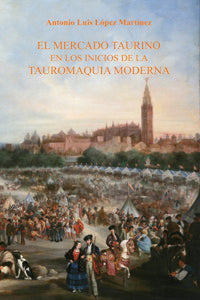 El mercado taurino en los inicios de la tauromaquia moderna, de López Martínez, Antonio Luis | portada del libro