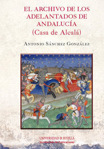 El Archivo de los Adelantados de Andalucía (Casa de Alcalá), de Sánchez González, Antonio | portada del libro