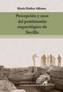 Percepción y usos del patrimonio arqueológico de Sevilla, de Ibáñez Alfonso, María | portada del libro