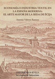 Economía e industria textil en la España Moderna: el Arte Mayor de la Seda de Écija, de Valiente Romero, Antonio | portada de