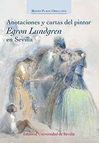 Anotaciones y cartas del pintor Egron Lundgren en Sevilla, de Plaza Orellana, Rocío | portada del libro