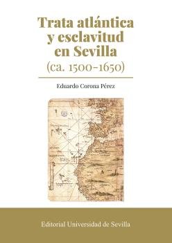 TRATA ATLANTICA Y ESCLAVITUD EN SEVILLA CA. 1500-1650), de CORONA PEREZ | portada del libro