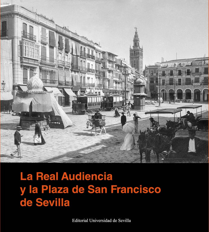 La Real Audiencia y la Plaza de San Francisco de Sevilla, de RUBIALES TORREJON, JAVIER | portada del libro