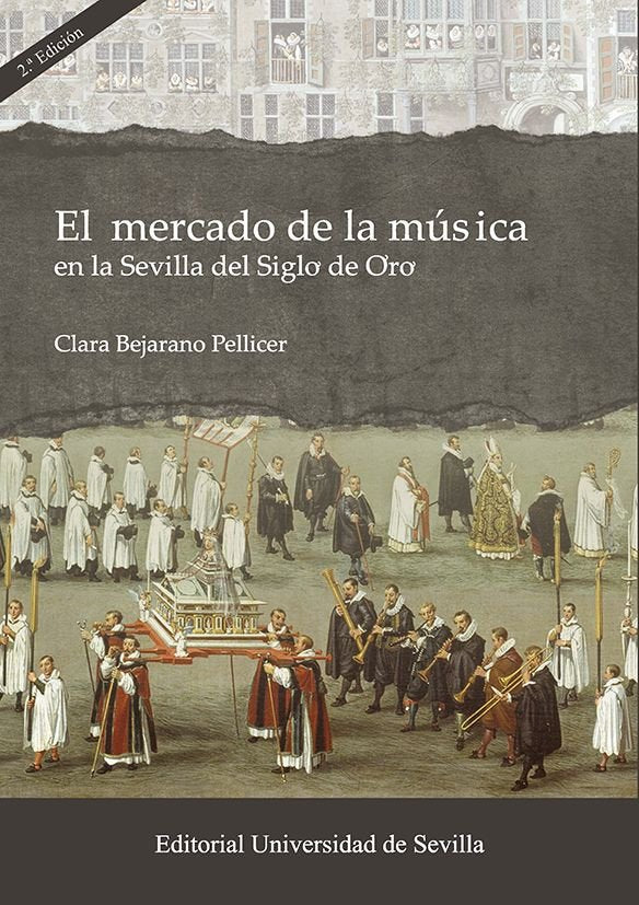 EL MERCADO DE LA MUSICA EN LA SEVILLA DEL SIGLO DE ORO, de BEJARANO PELLICER, CLARA | portada del libro