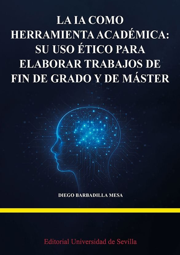 LA IA COMO HERRAMIENTA ACADEMICA: SU USO ETICO PARA ELABORAR TRABAJOS DE FIN DE, de BARBADILLA MESA, DIEGO MANUEL | portada d