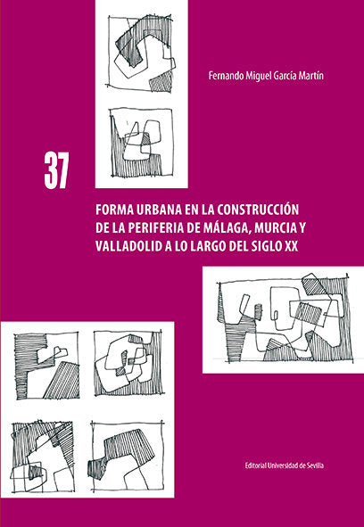 Forma urbana en la construcción de la periferia de Málaga, Murcia y Valladolid a lo largo del siglo, de García Martín, Fernan