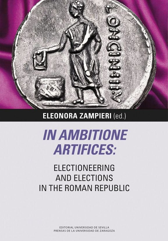 IN AMBITIONE ARTIFICES: ELECTIONEERING AND ELECTIONS IN THE ROMAN REPUBLIC, de ZAMPIERI, ELEANORA | portada del libro