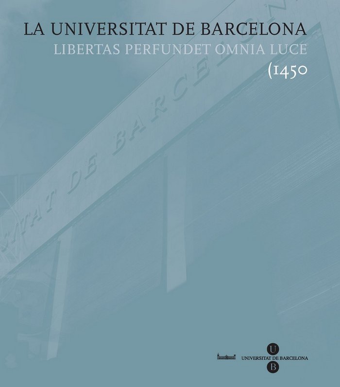 La Universitat de Barcelona. Libertas perfundet omnia luce (1450, de Fullola Pericot | portada del libro