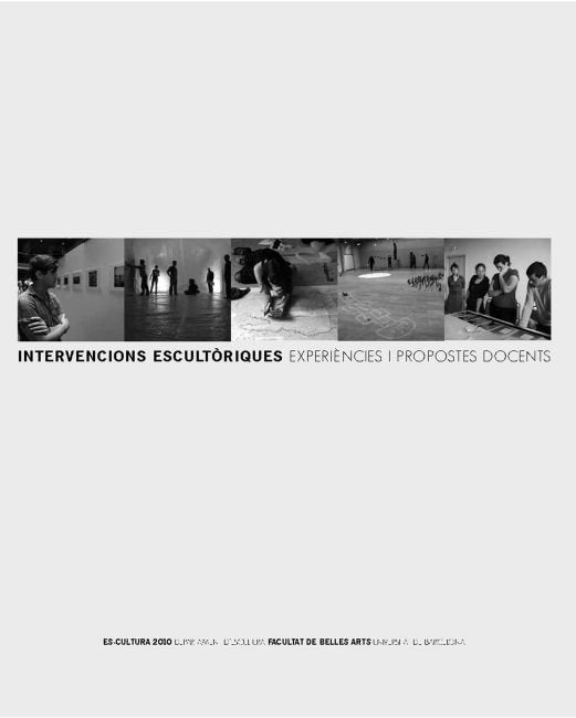 Intervencions escultòriques: experiències i propostes docents. Es-cultura 2010 (conté CD-ROM), de Departament d'Escultura | p