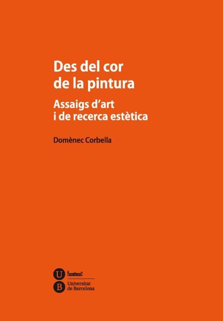 Des del cor de la pintura. Assaigs d'art i de recerca estètica, de Corbella i Llobet | portada del libro