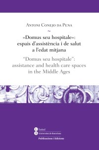 «Domus seu hospitale»: espais dÆassistència i de salut a l'edat mitjana / "Domus seu hospitale": ass, de Conejo da Pena, Anto