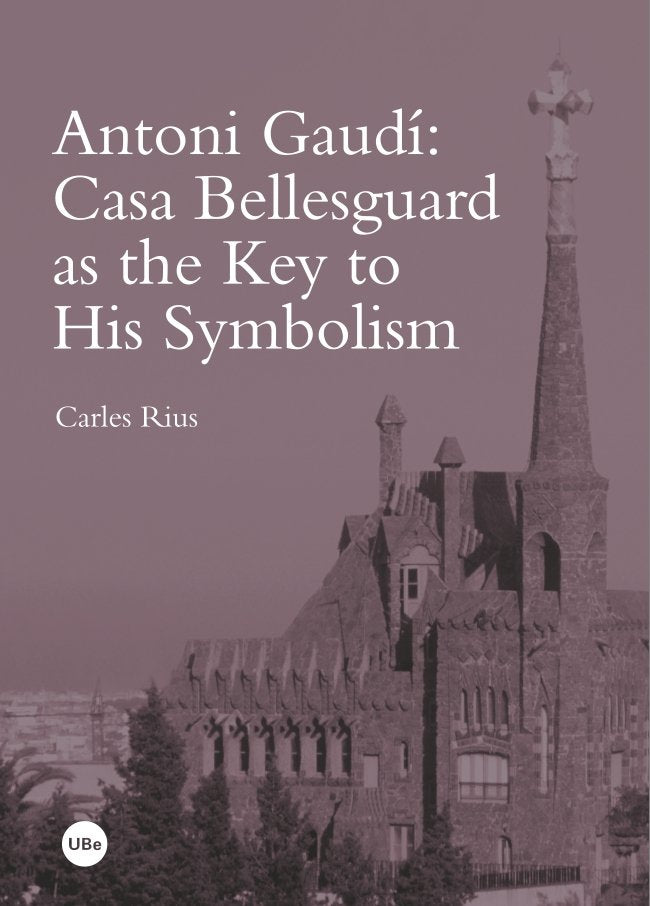 Antoni Gaudí: Casa Bellesguard as the Key to His Symbolism, de Rius Santamaría, Carles | portada del libro