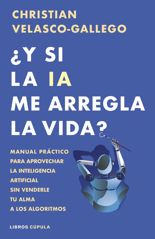 Y SI LA IA ME ARREGLA LA VIDA, de CHRISTIAN VELASCO-GALLEGO | portada del libro